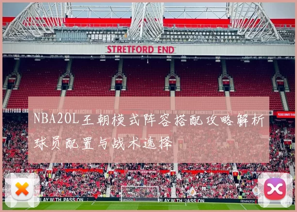 NBA2OL王朝模式阵容搭配攻略解析球员配置与战术选择