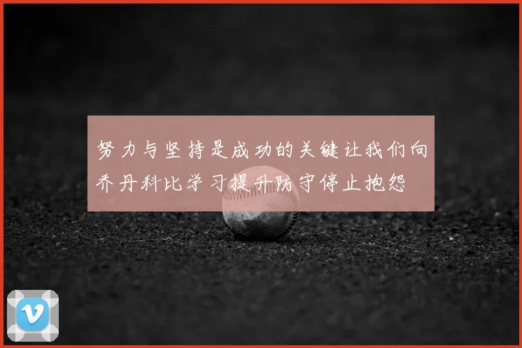 努力与坚持是成功的关键让我们向乔丹科比学习提升防守停止抱怨