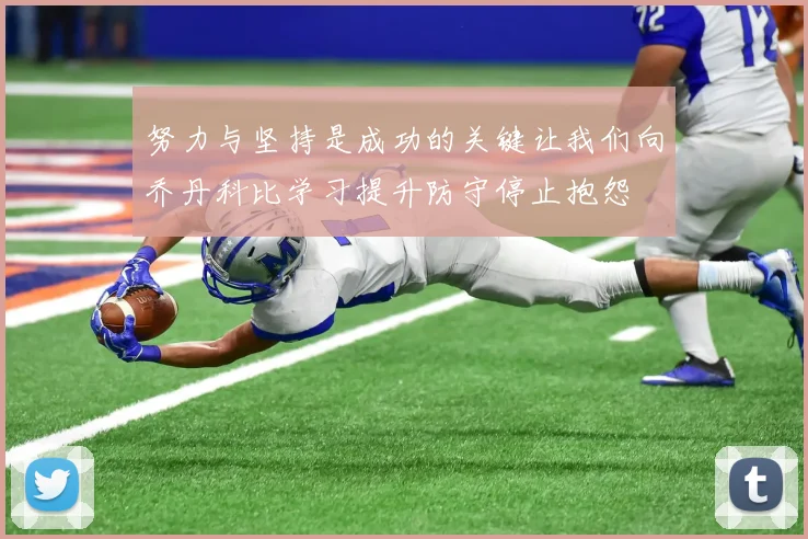努力与坚持是成功的关键让我们向乔丹科比学习提升防守停止抱怨