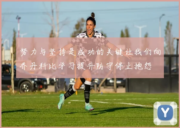 努力与坚持是成功的关键让我们向乔丹科比学习提升防守停止抱怨
