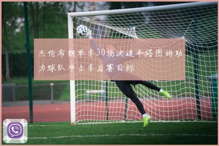 杰伦布朗单季30场次追平塔图姆助力球队冲击季后赛目标