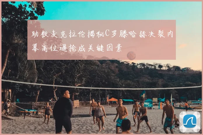助教麦克拉伦揭秘C罗滕哈赫决裂内幕高位逼抢成关键因素