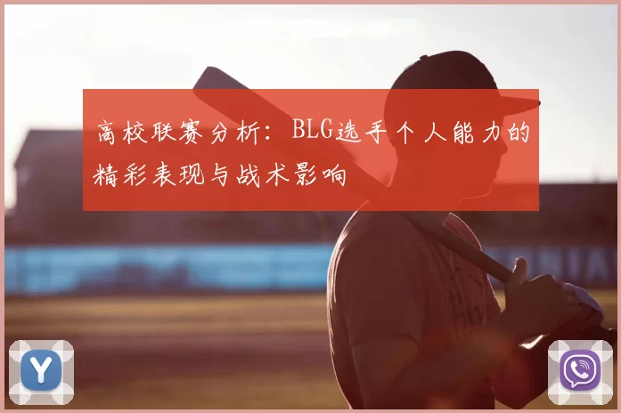 高校联赛分析：BLG选手个人能力的精彩表现与战术影响