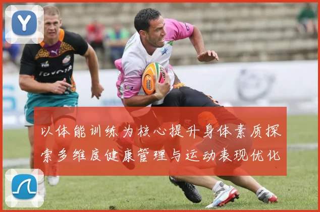 以体能训练为核心提升身体素质探索多维度健康管理与运动表现优化路径