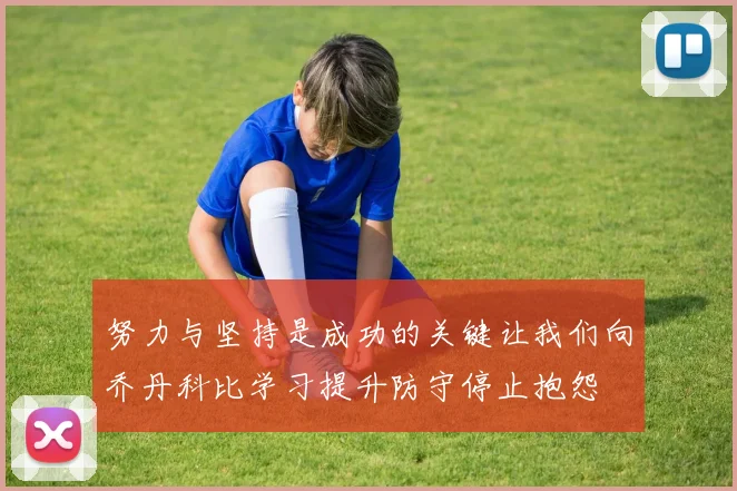 努力与坚持是成功的关键让我们向乔丹科比学习提升防守停止抱怨
