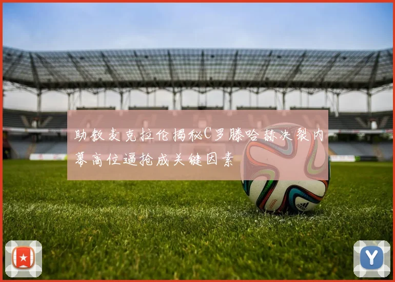 助教麦克拉伦揭秘C罗滕哈赫决裂内幕高位逼抢成关键因素