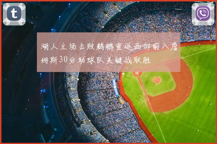 湖人主场击败鹈鹕重返西部前八詹姆斯30分助球队关键战取胜