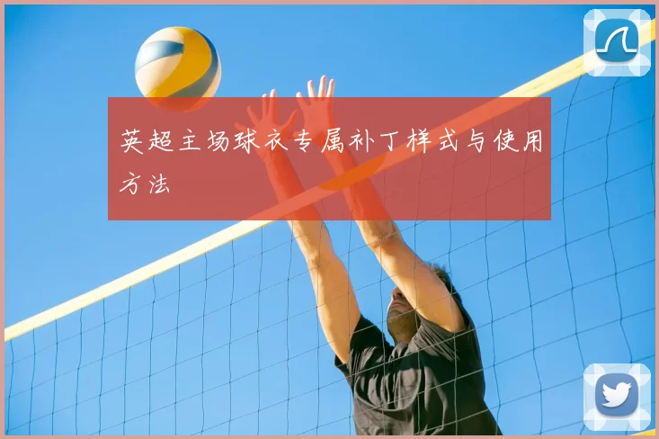 英超主场球衣专属补丁样式与使用方法