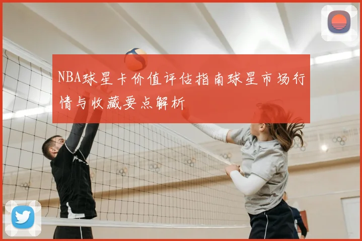 NBA球星卡价值评估指南球星市场行情与收藏要点解析