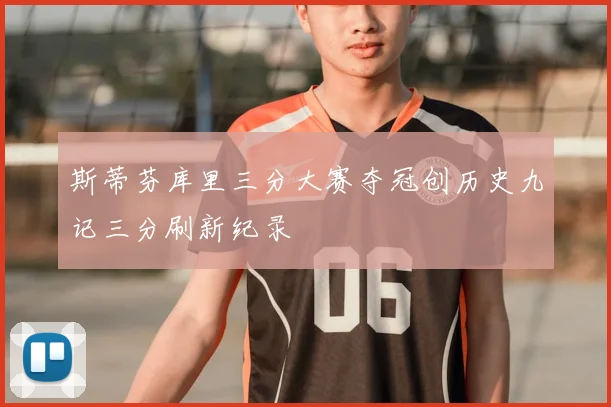 斯蒂芬库里三分大赛夺冠创历史九记三分刷新纪录