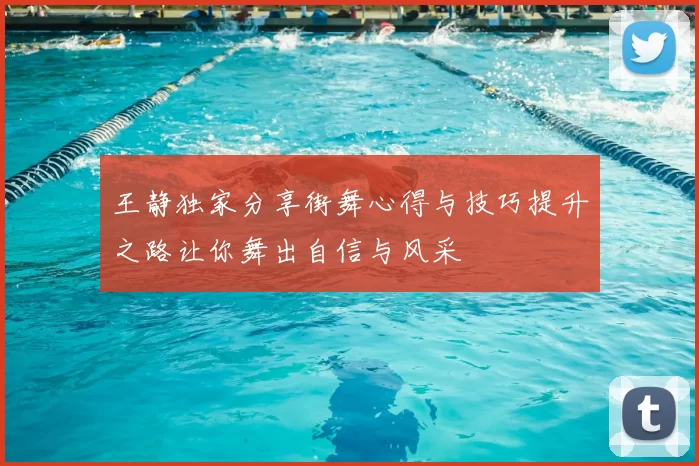 王静独家分享街舞心得与技巧提升之路让你舞出自信与风采