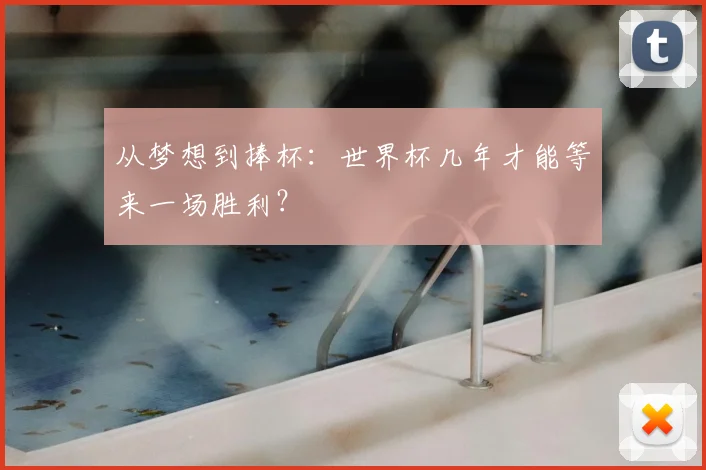 从梦想到捧杯：世界杯几年才能等来一场胜利？