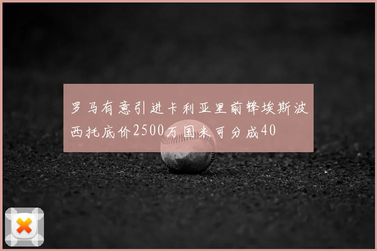 罗马有意引进卡利亚里前锋埃斯波西托底价2500万国米可分成40