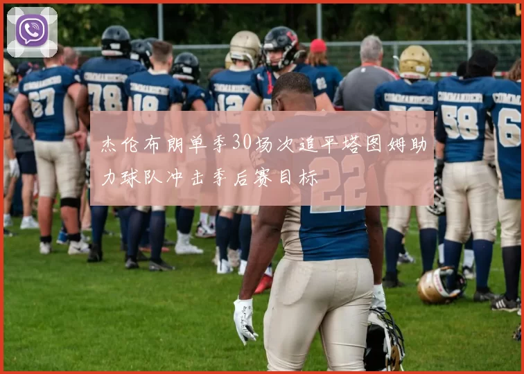 杰伦布朗单季30场次追平塔图姆助力球队冲击季后赛目标