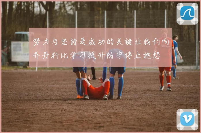 努力与坚持是成功的关键让我们向乔丹科比学习提升防守停止抱怨