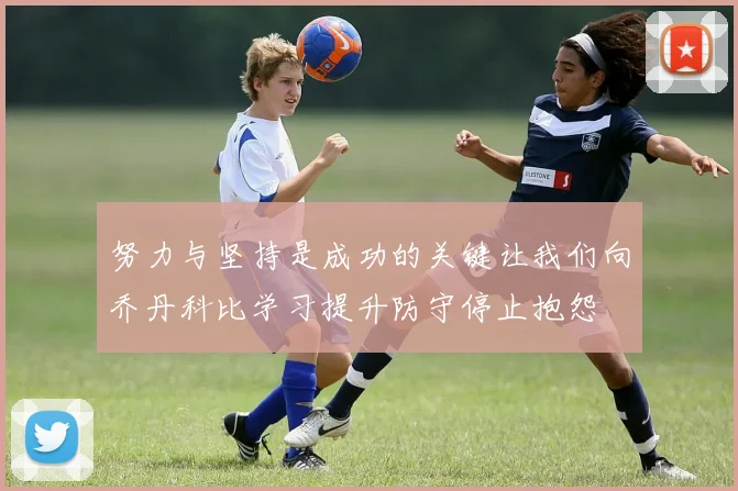 努力与坚持是成功的关键让我们向乔丹科比学习提升防守停止抱怨